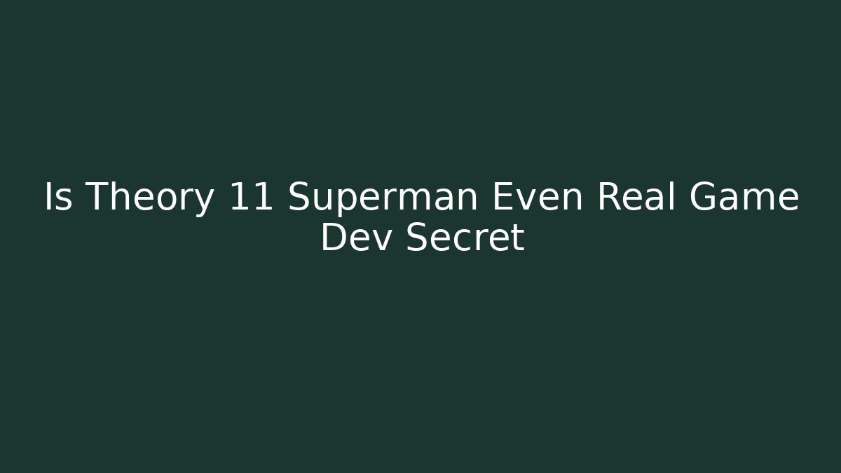 Is Theory 11 Superman Even Real Game Dev Secret