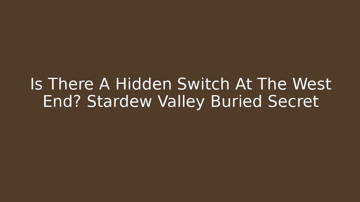 Is There A Hidden Switch At The West End? Stardew Valley Buried Secret