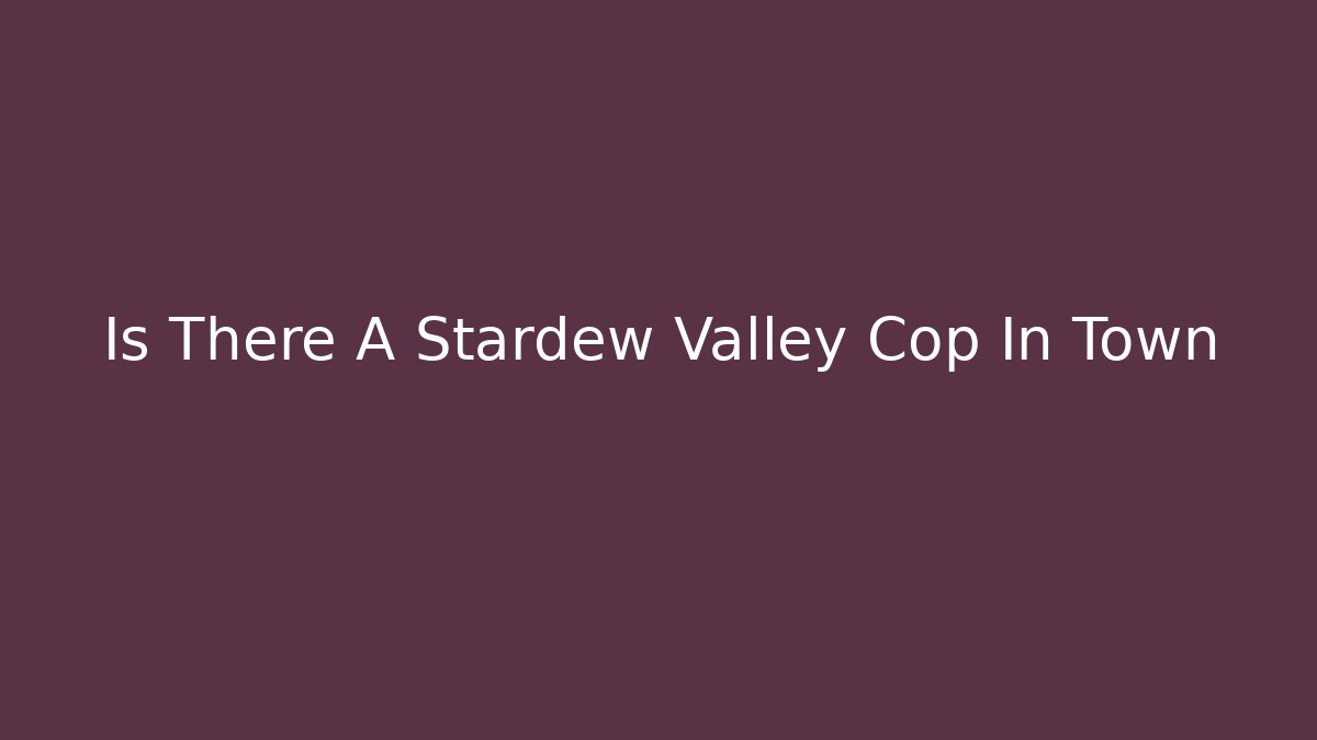 Is There A Stardew Valley Cop In Town