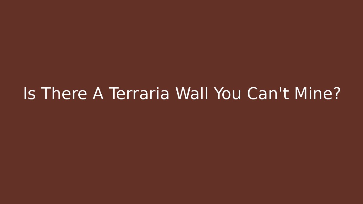 Is There A Terraria Wall You Can't Mine?