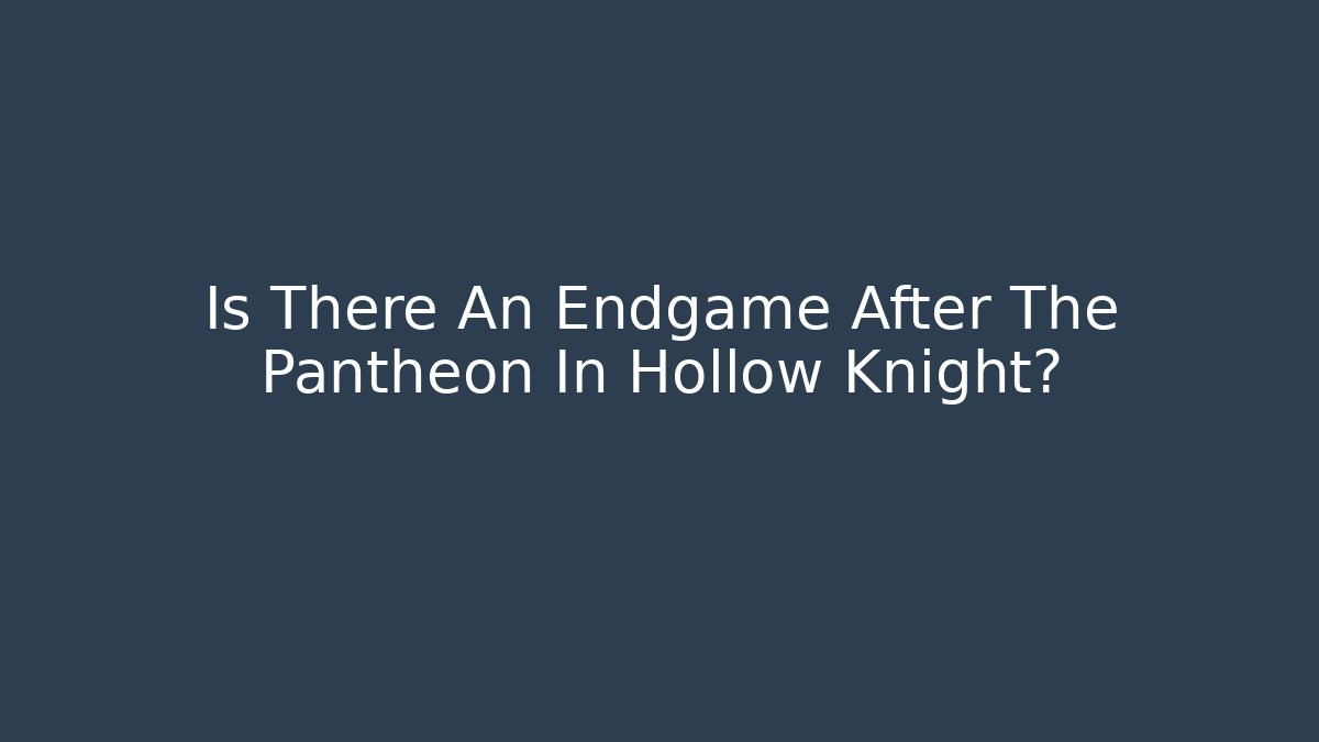 Is There An Endgame After The Pantheon In Hollow Knight?