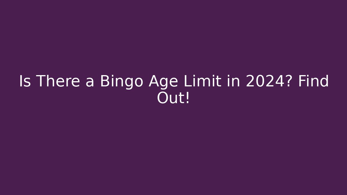 Is There a Bingo Age Limit in 2024? Find Out!