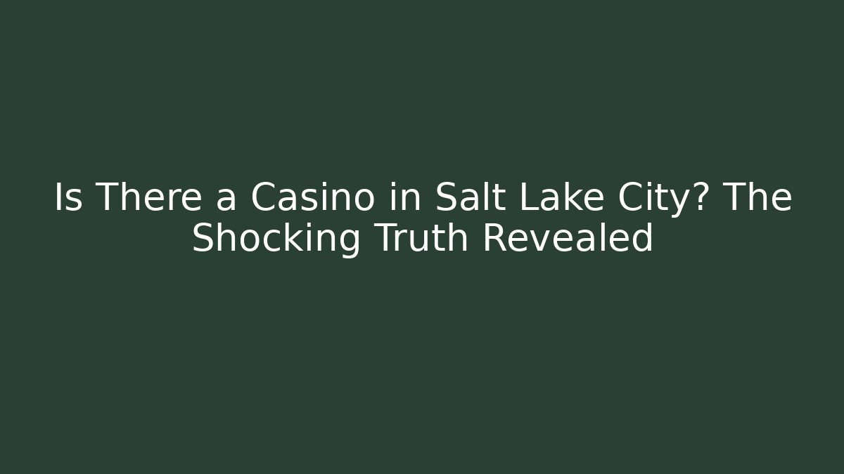 Is There a Casino in Salt Lake City? The Shocking Truth Revealed