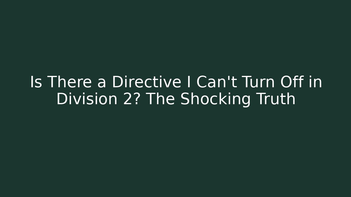 Is There a Directive I Can't Turn Off in Division 2? The Shocking Truth