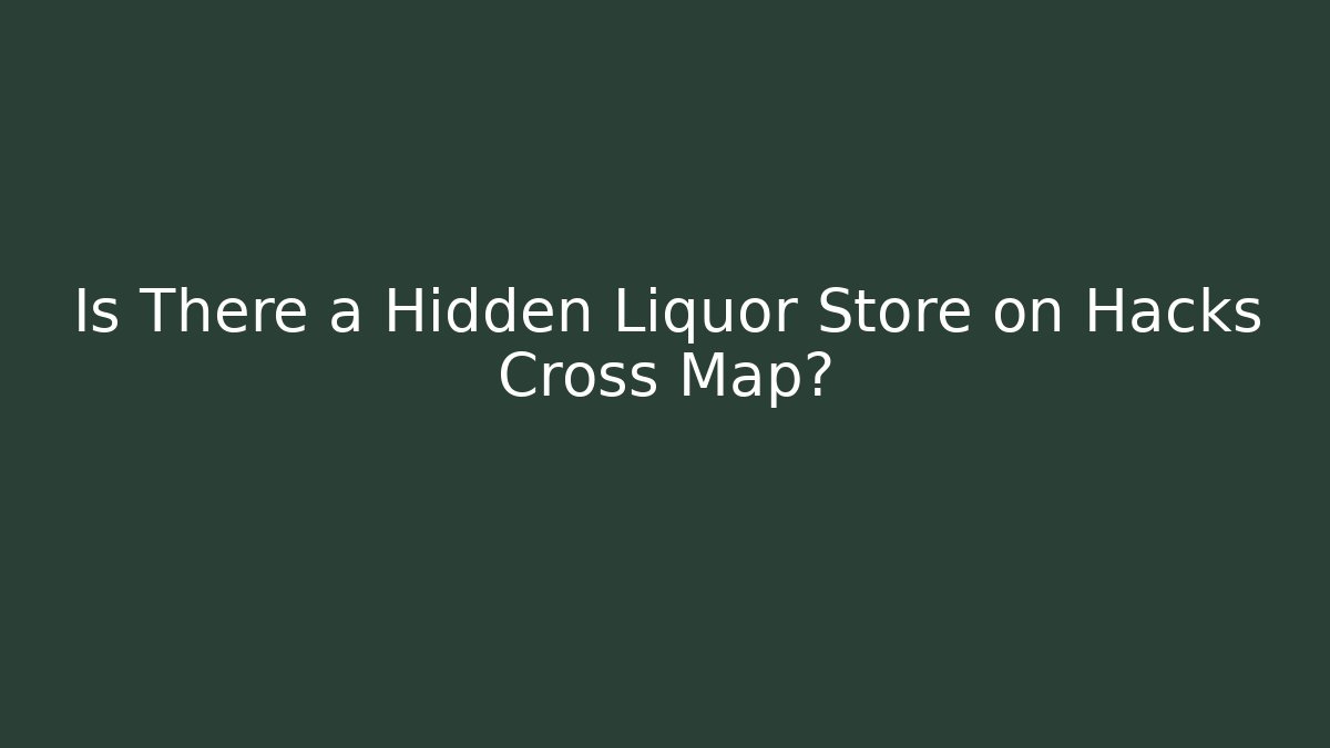 Is There a Hidden Liquor Store on Hacks Cross Map?