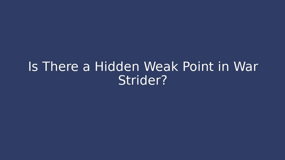 Is There a Hidden Weak Point in War Strider?