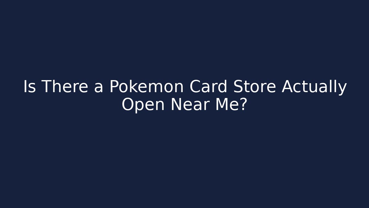 Is There a Pokemon Card Store Actually Open Near Me?