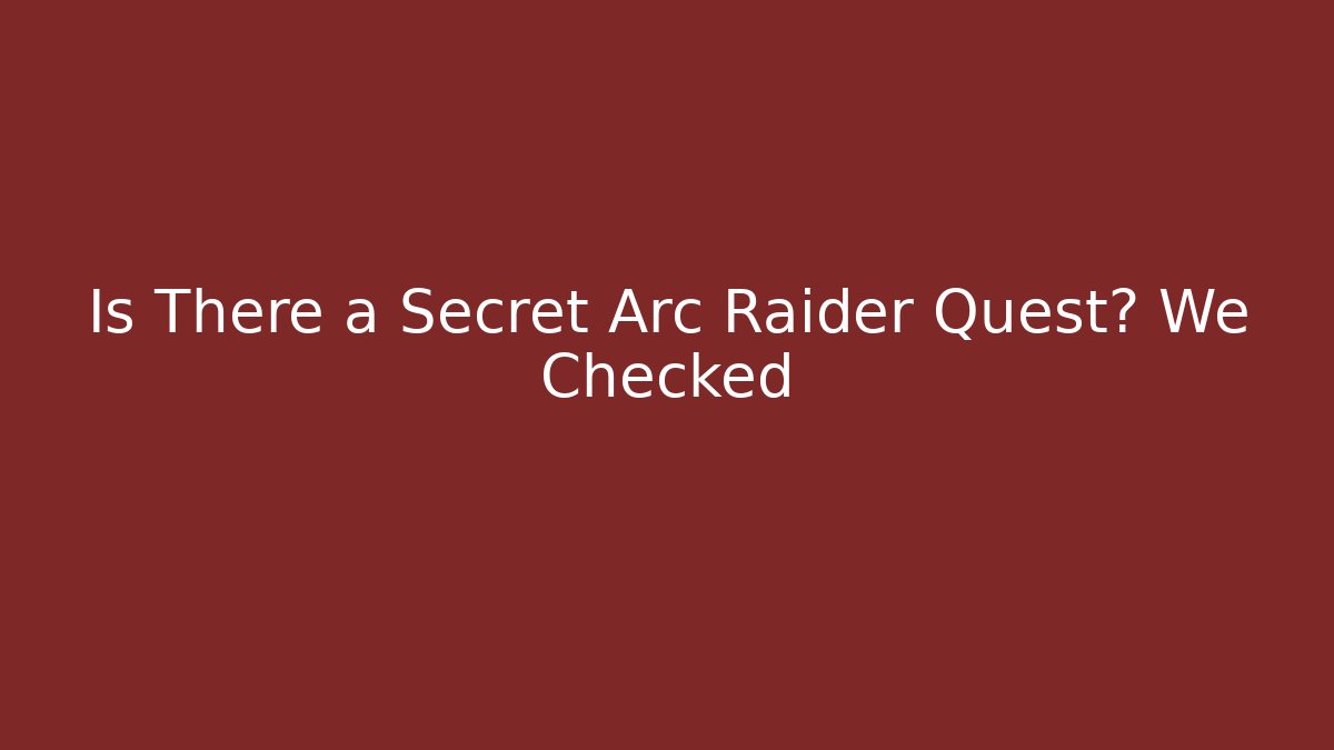 Is There a Secret Arc Raider Quest? We Checked - Método de Aprovação