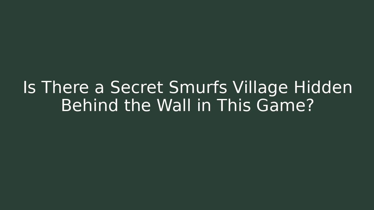 Is There a Secret Smurfs Village Hidden Behind the Wall in This Game?