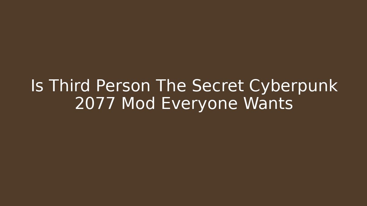 Is Third Person The Secret Cyberpunk 2077 Mod Everyone Wants