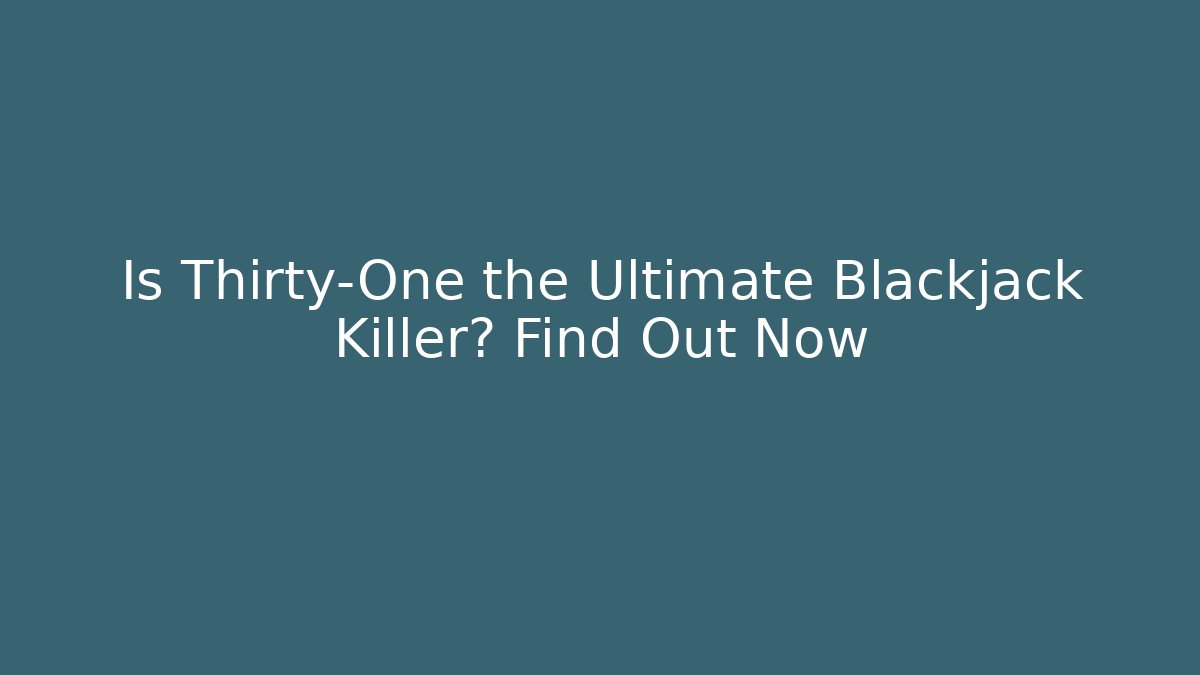Is Thirty-One the Ultimate Blackjack Killer? Find Out Now