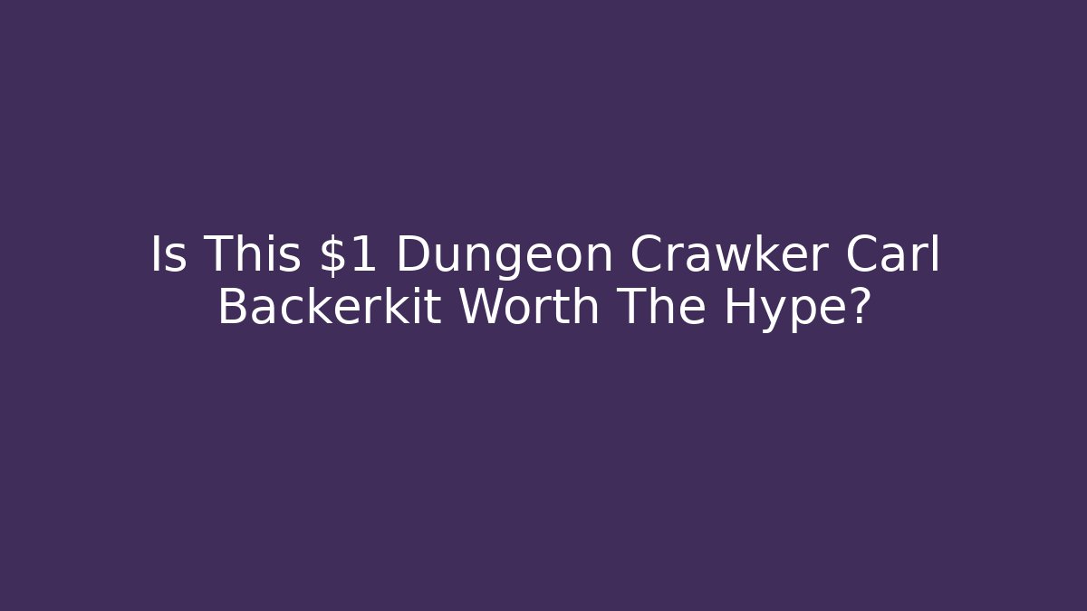 Is This $1 Dungeon Crawker Carl Backerkit Worth The Hype?