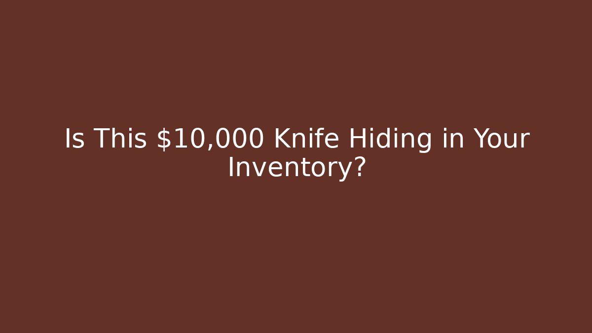 Is This $10,000 Knife Hiding in Your Inventory?