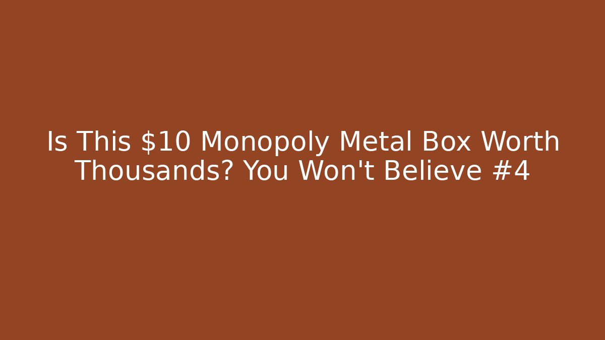 Is This $10 Monopoly Metal Box Worth Thousands? You Won’t Believe #4