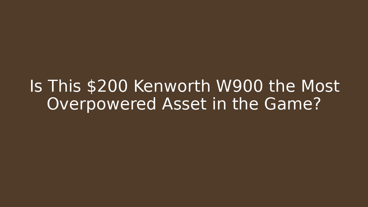 Is This $200 Kenworth W900 the Most Overpowered Asset in the Game?