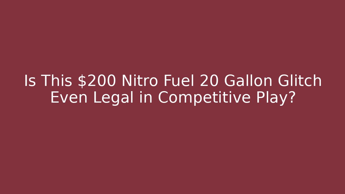 Is This $200 Nitro Fuel 20 Gallon Glitch Even Legal in Competitive Play?