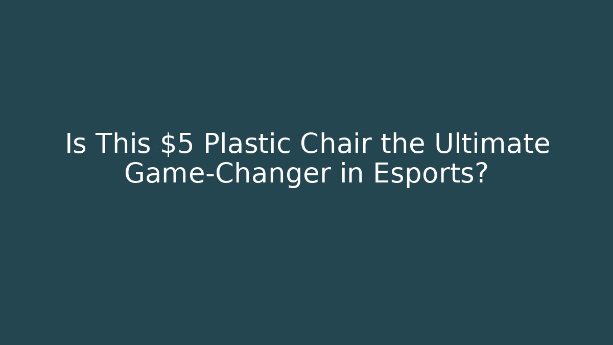 Is This $5 Plastic Chair the Ultimate Game-Changer in Esports?