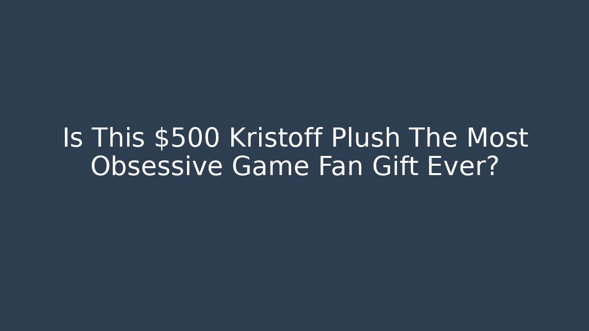 Is This $500 Kristoff Plush The Most Obsessive Game Fan Gift Ever?