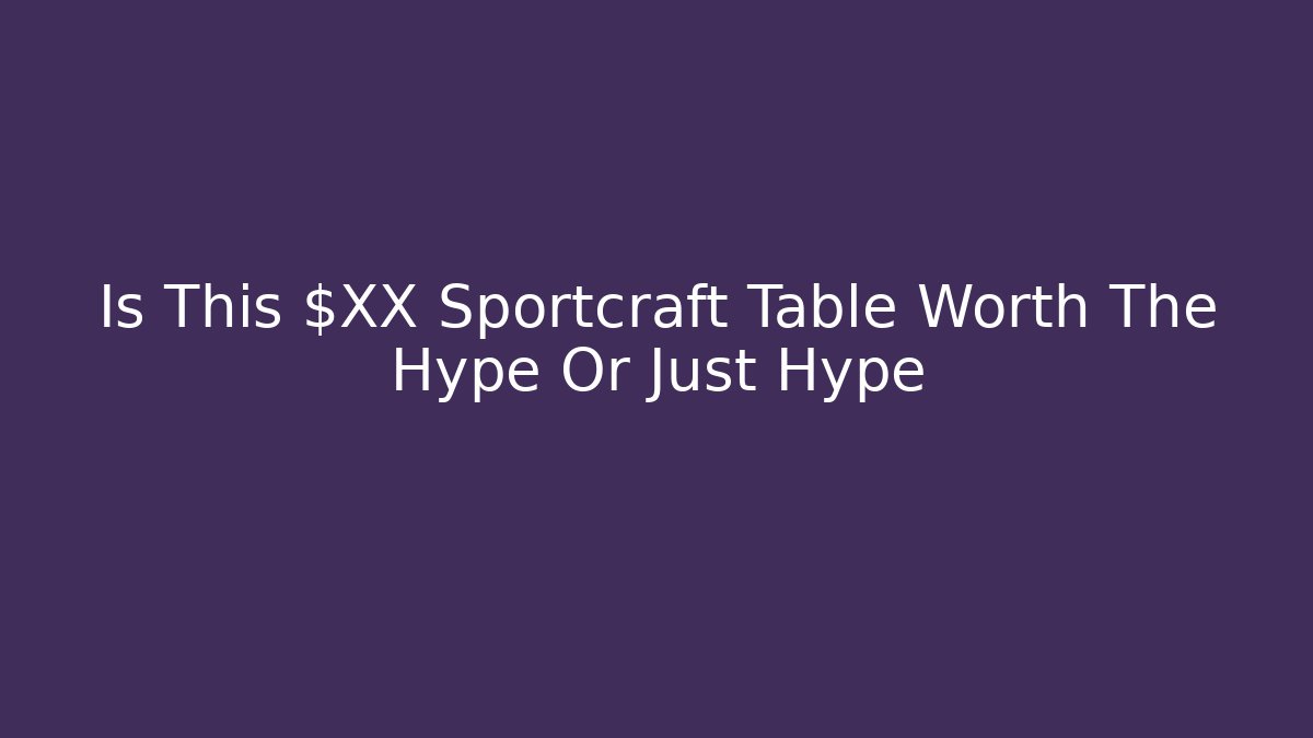 Is This $XX Sportcraft Table Worth The Hype Or Just Hype