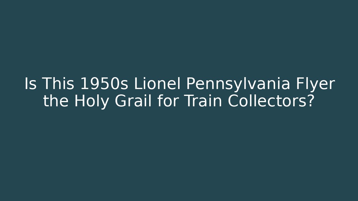 Is This 1950s Lionel Pennsylvania Flyer the Holy Grail for Train Collectors?