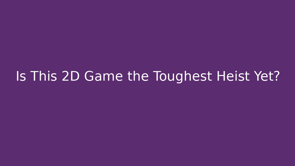 Is This 2D Game the Toughest Heist Yet?