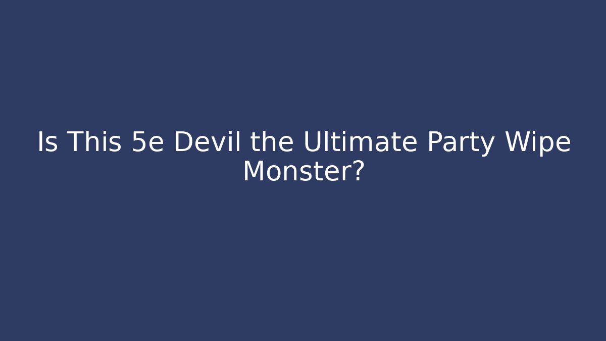 Is This 5e Devil the Ultimate Party Wipe Monster?