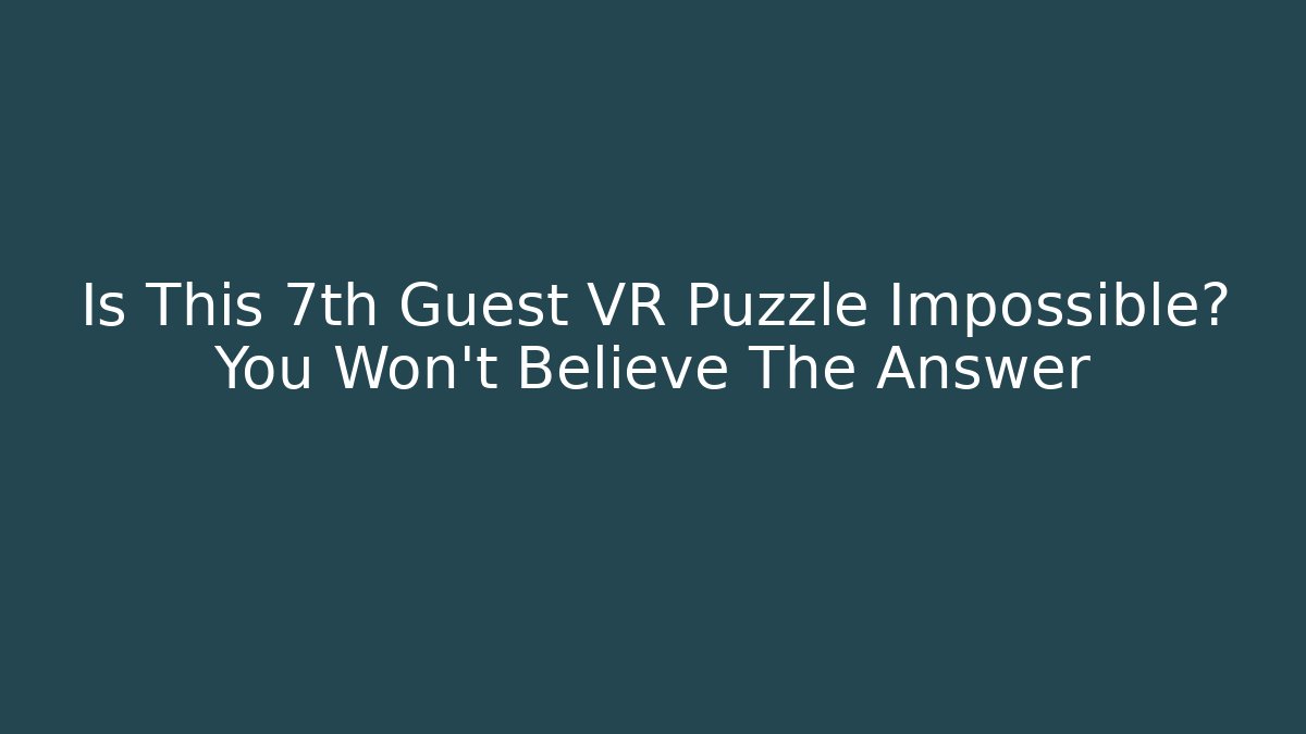 Is This 7th Guest VR Puzzle Impossible? You Won't Believe The Answer - Método de Aprovação