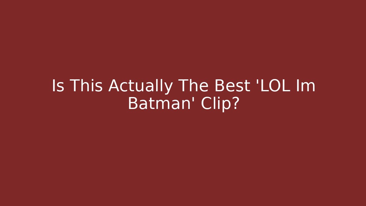 Is This Actually The Best 'LOL Im Batman' Clip? - Método de Aprovação