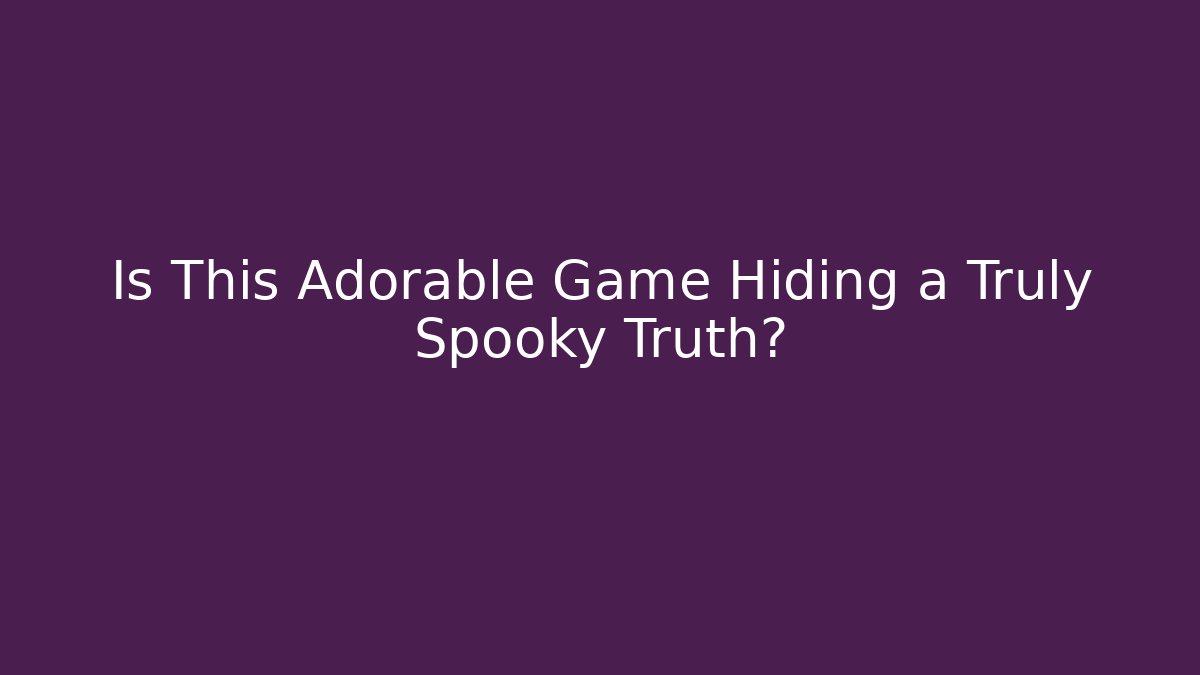 Is This Adorable Game Hiding a Truly Spooky Truth?