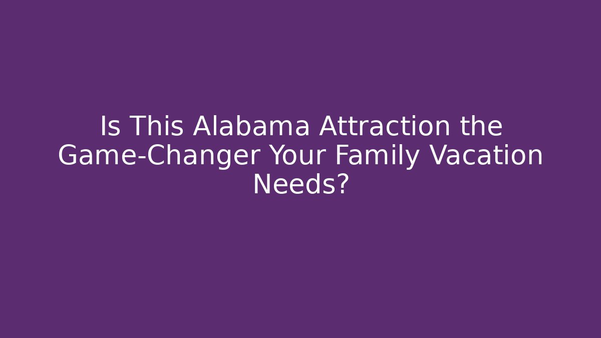Is This Alabama Attraction the Game-Changer Your Family Vacation Needs?