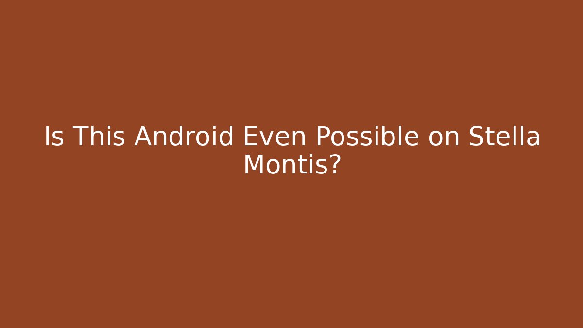 Is This Android Even Possible on Stella Montis?