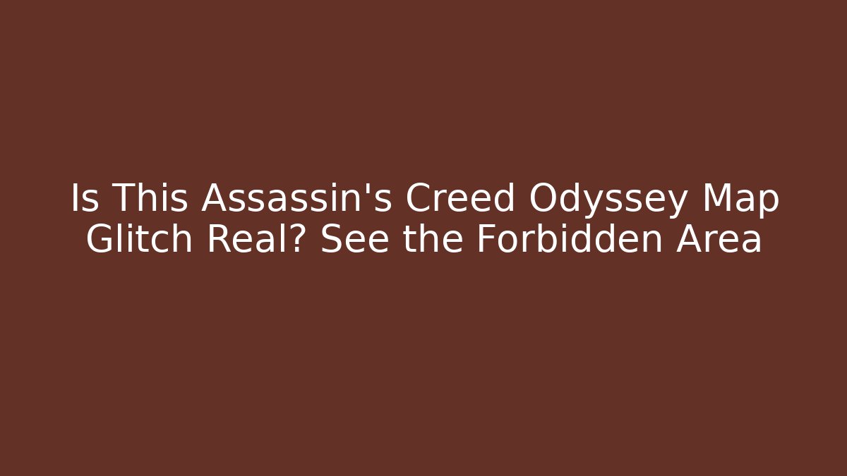 Is This Assassin's Creed Odyssey Map Glitch Real? See the Forbidden Area
