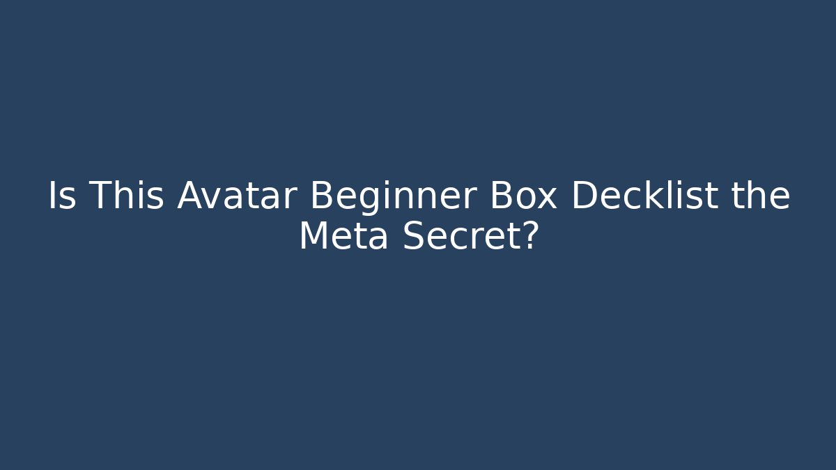Is This Avatar Beginner Box Decklist the Meta Secret? - Método de Aprovação