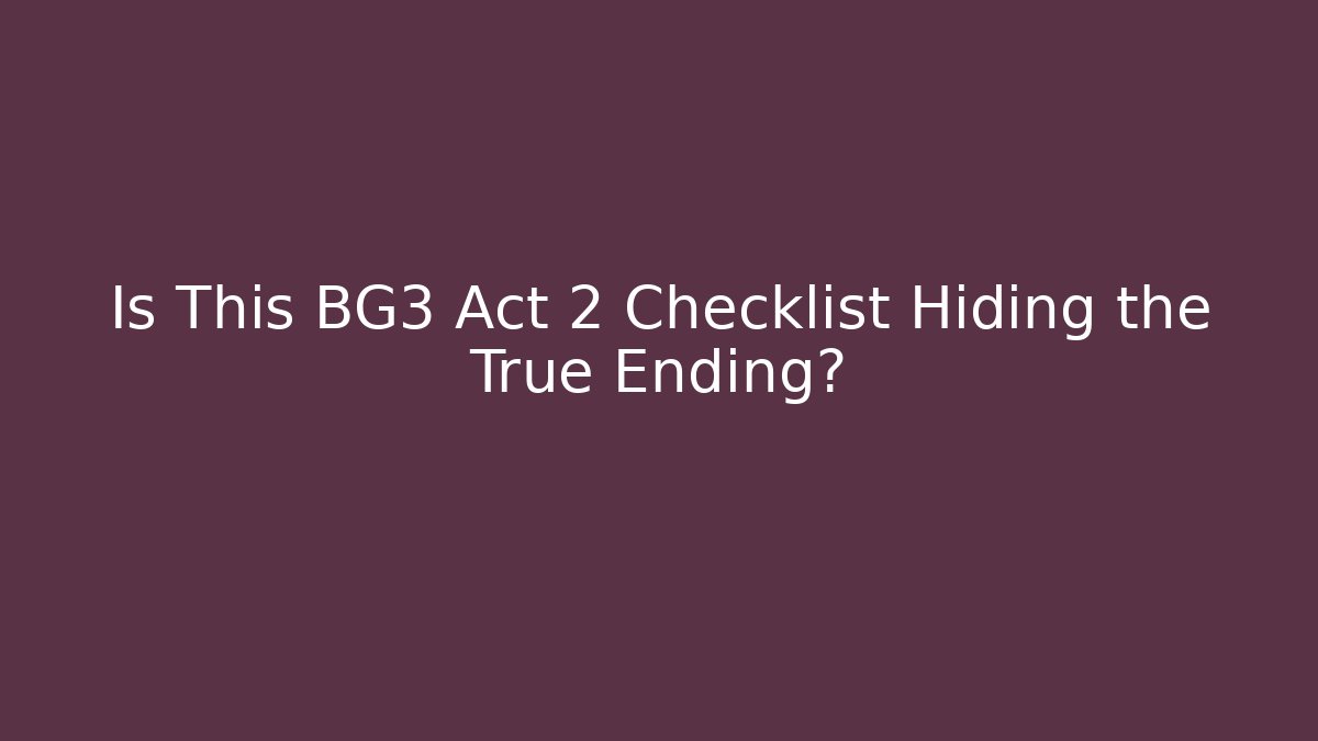 Is This BG3 Act 2 Checklist Hiding the True Ending? - Método de Aprovação