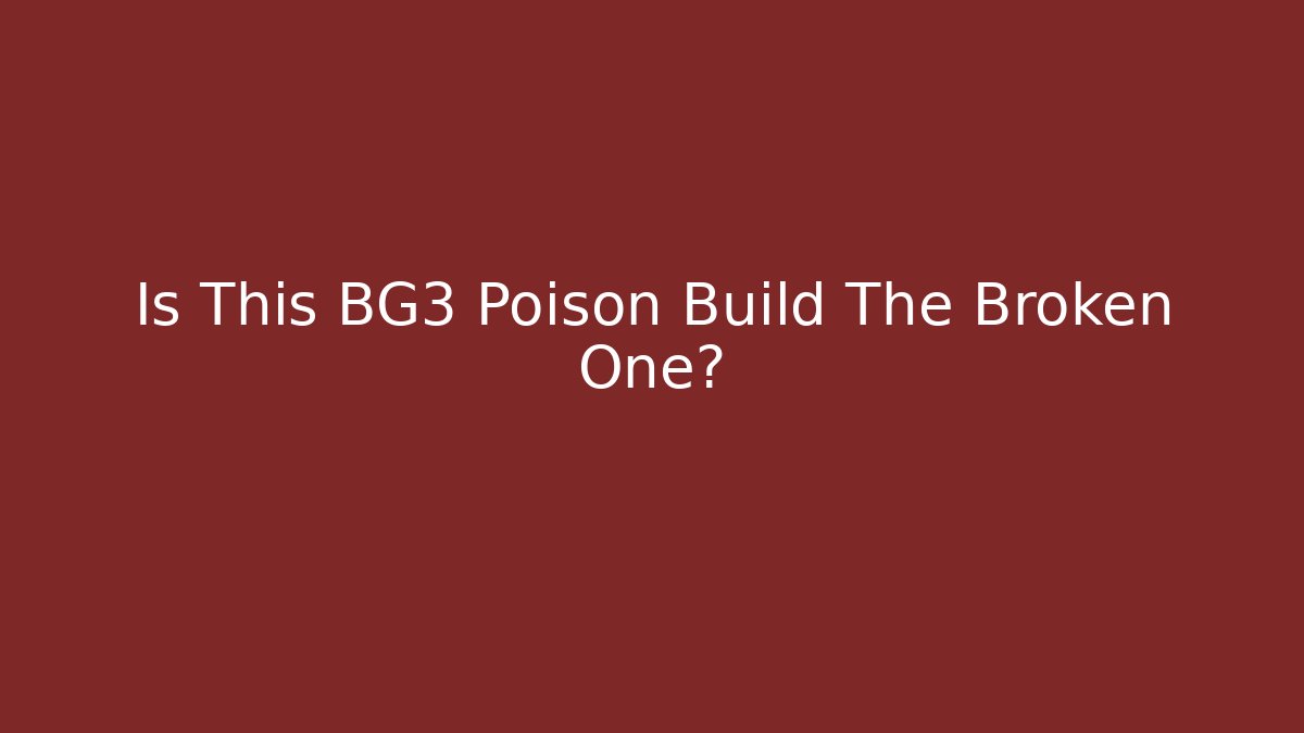 Is This BG3 Poison Build The Broken One?