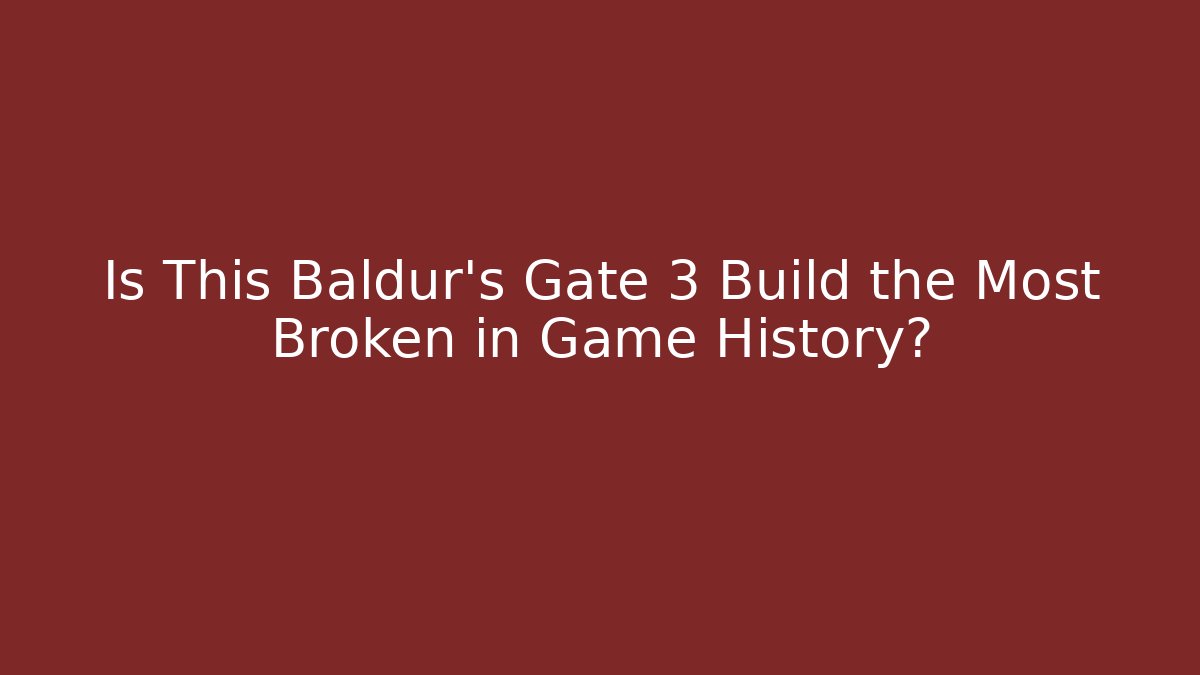 Is This Baldur's Gate 3 Build the Most Broken in Game History?