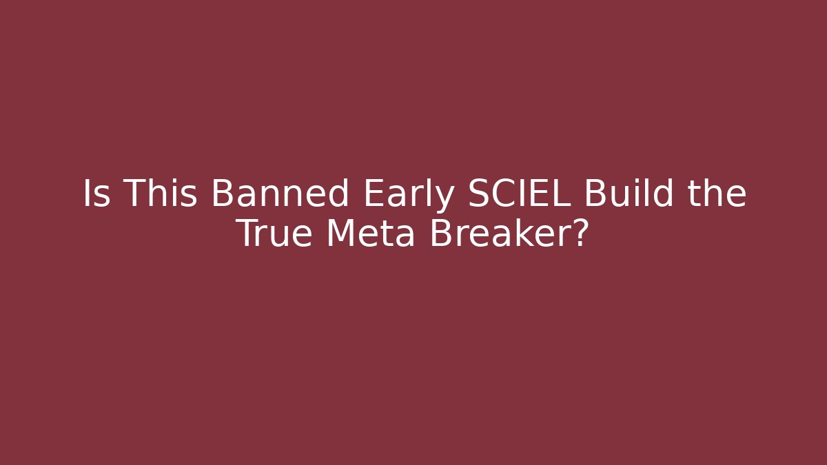Is This Banned Early SCIEL Build the True Meta Breaker?