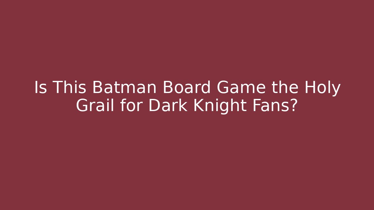Is This Batman Board Game the Holy Grail for Dark Knight Fans?