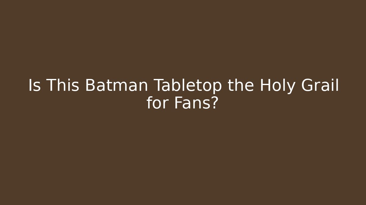 Is This Batman Tabletop the Holy Grail for Fans?