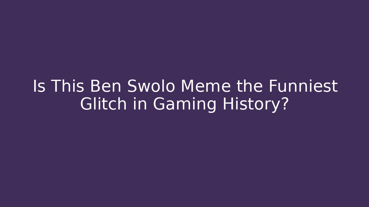 Is This Ben Swolo Meme the Funniest Glitch in Gaming History?
