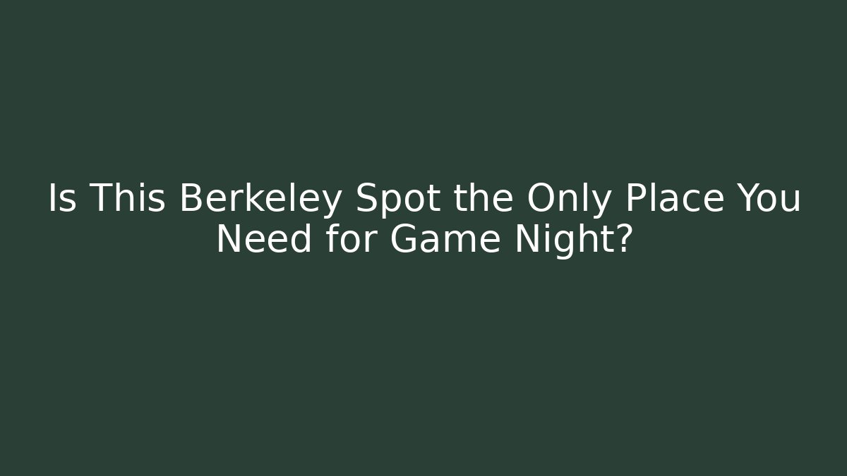 Is This Berkeley Spot the Only Place You Need for Game Night?
