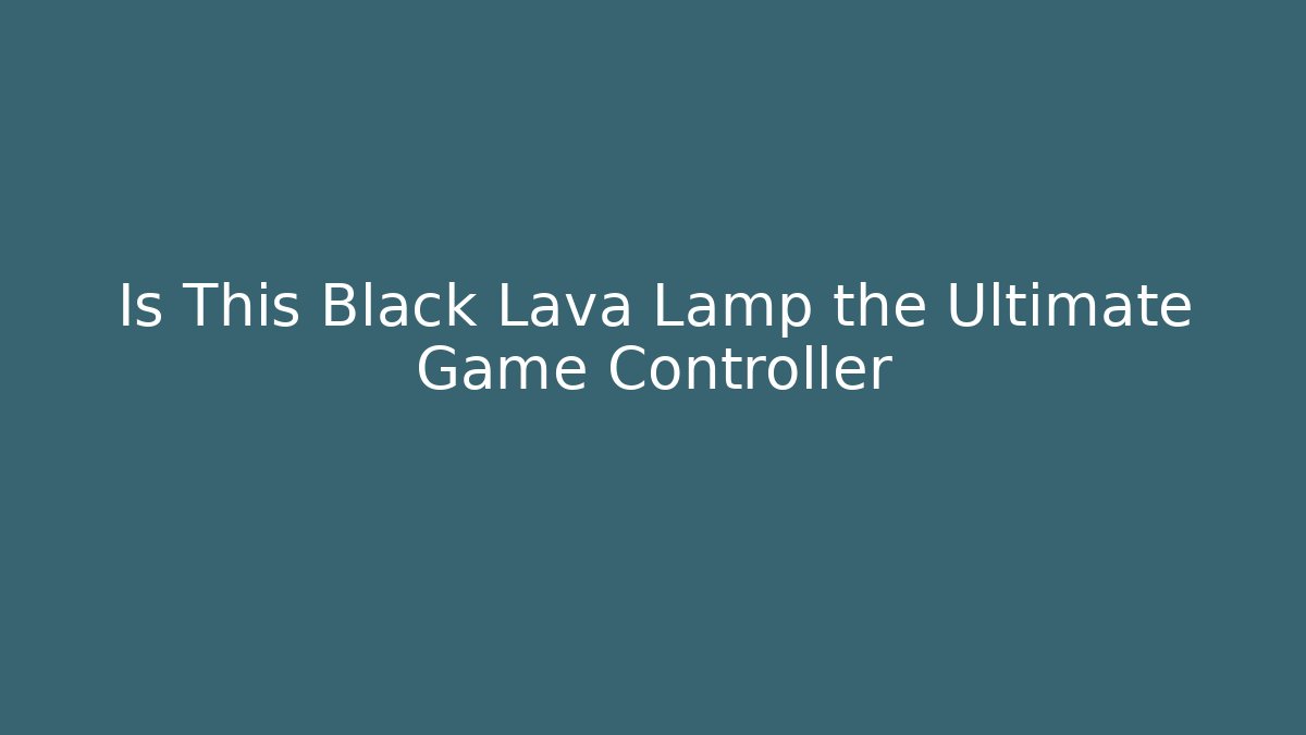 Is This Black Lava Lamp the Ultimate Game Controller