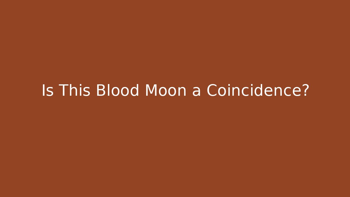 Is This Blood Moon a Coincidence?