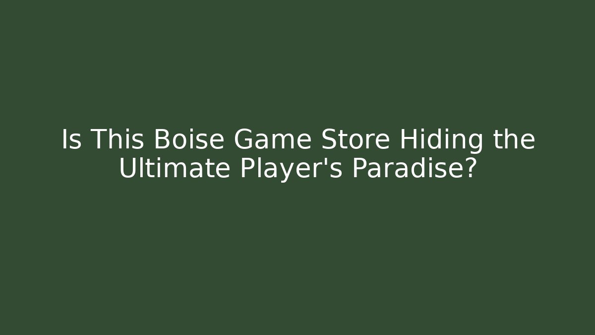 Is This Boise Game Store Hiding the Ultimate Player's Paradise?