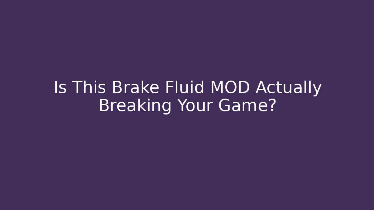 Is This Brake Fluid MOD Actually Breaking Your Game?