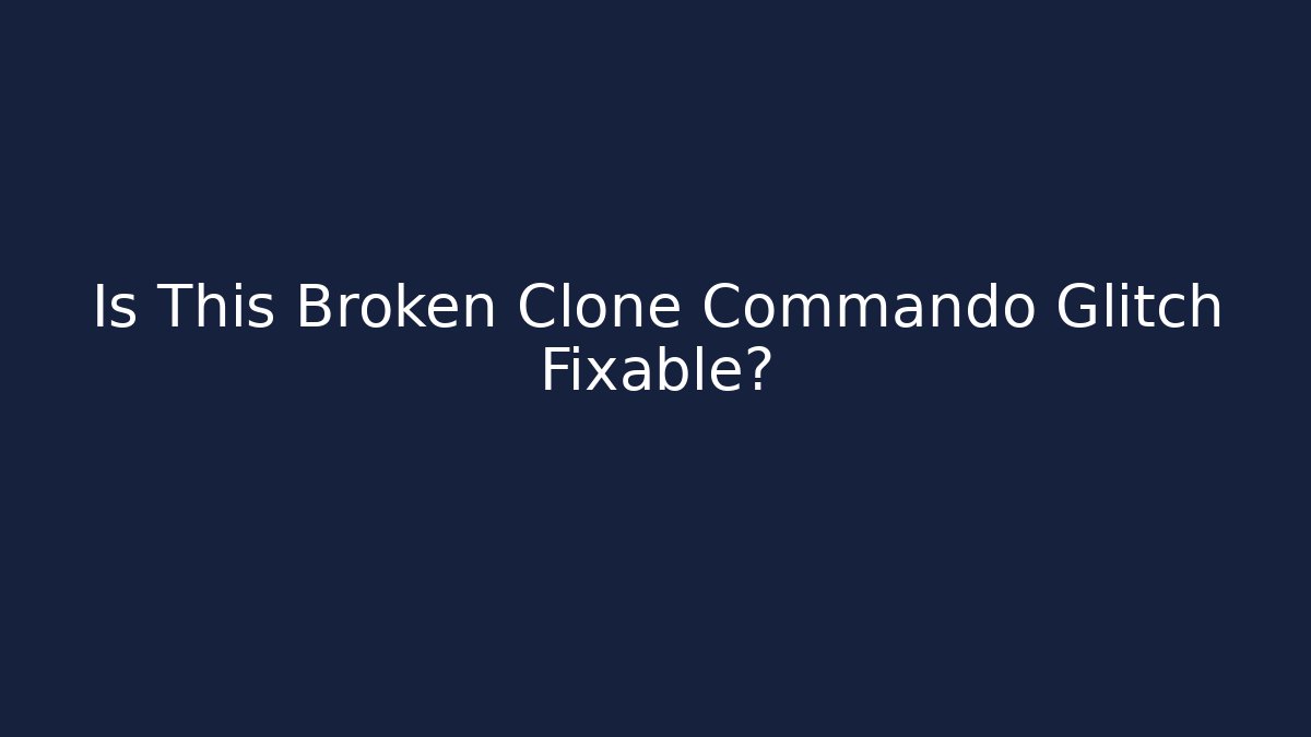 Is This Broken Clone Commando Glitch Fixable?