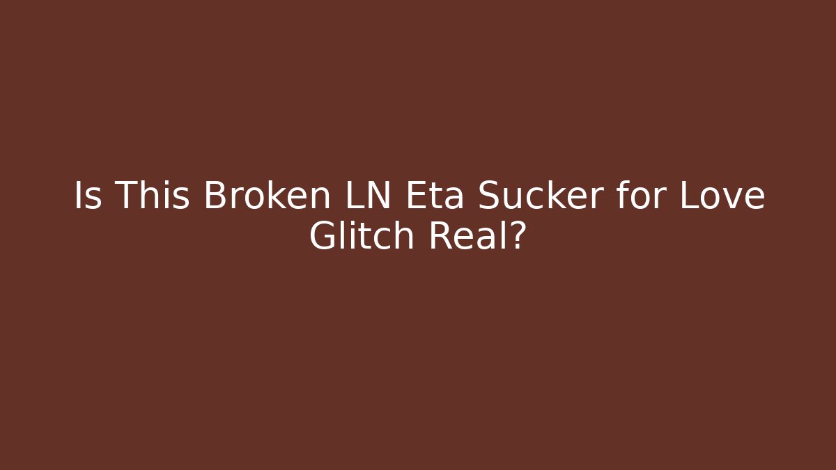 Is This Broken LN Eta Sucker for Love Glitch Real?