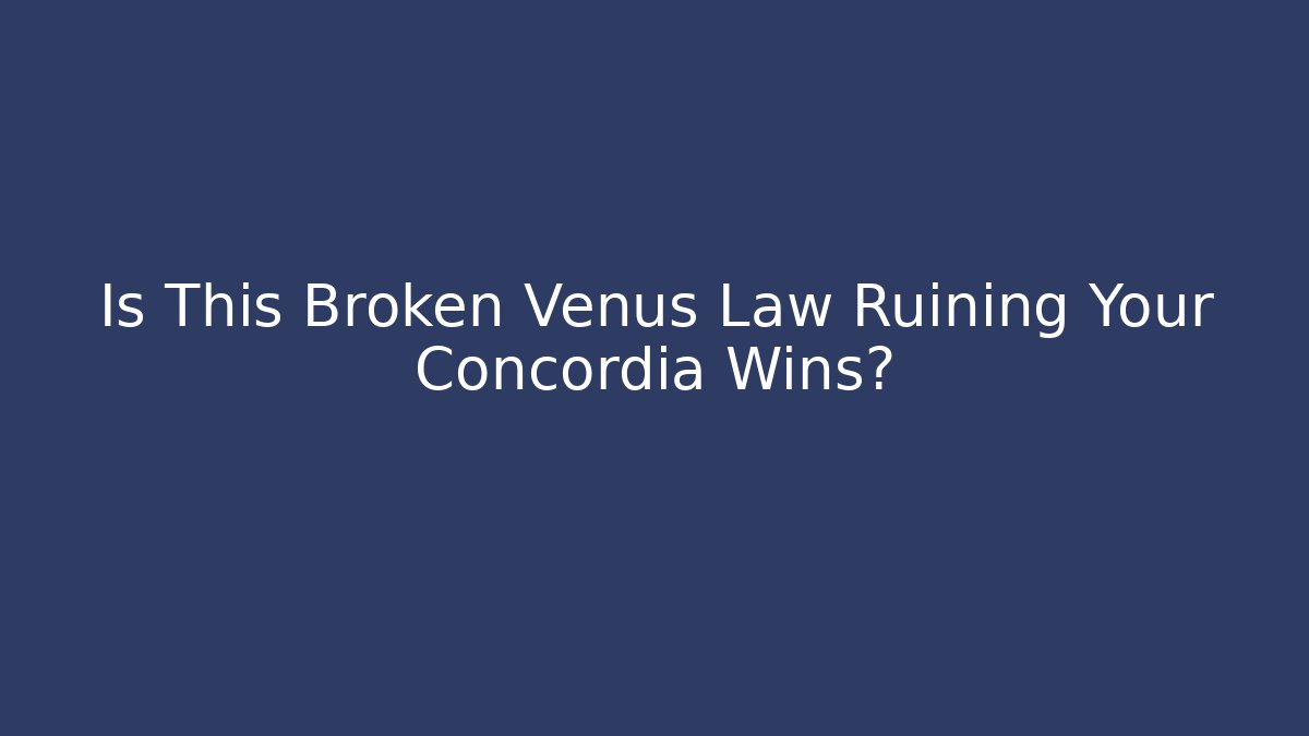 Is This Broken Venus Law Ruining Your Concordia Wins?
