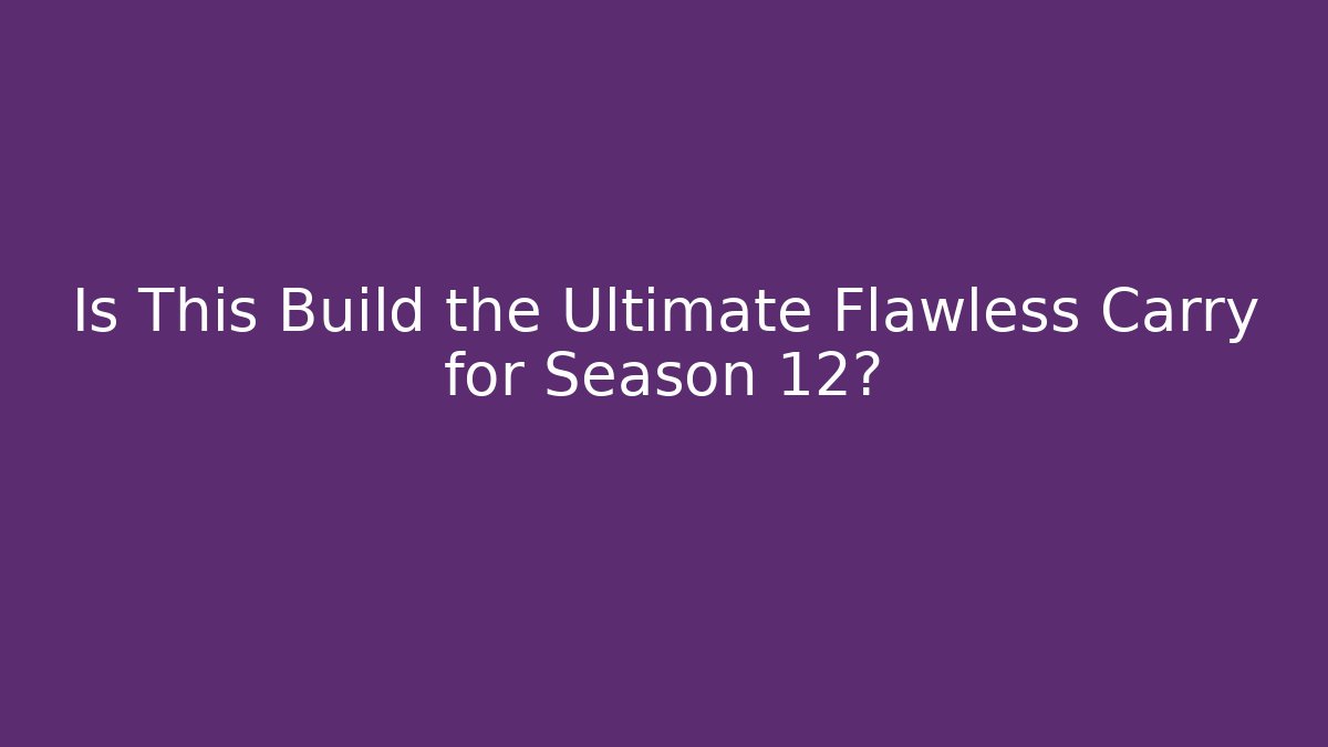 Is This Build the Ultimate Flawless Carry for Season 12?