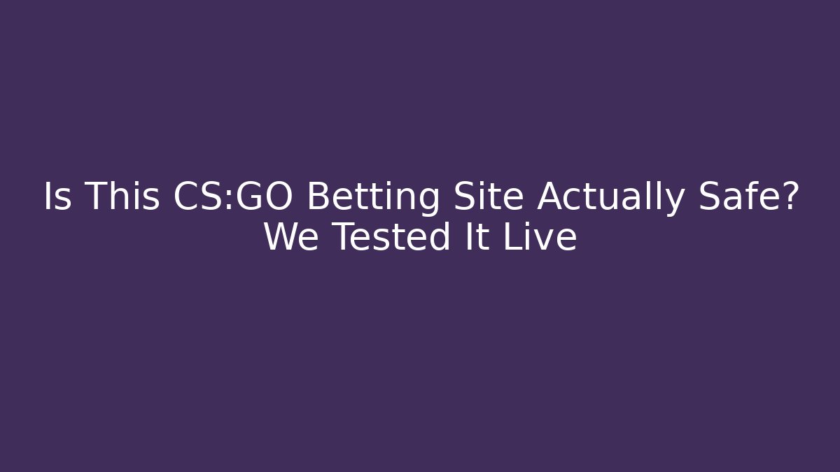 Is This CS:GO Betting Site Actually Safe? We Tested It Live